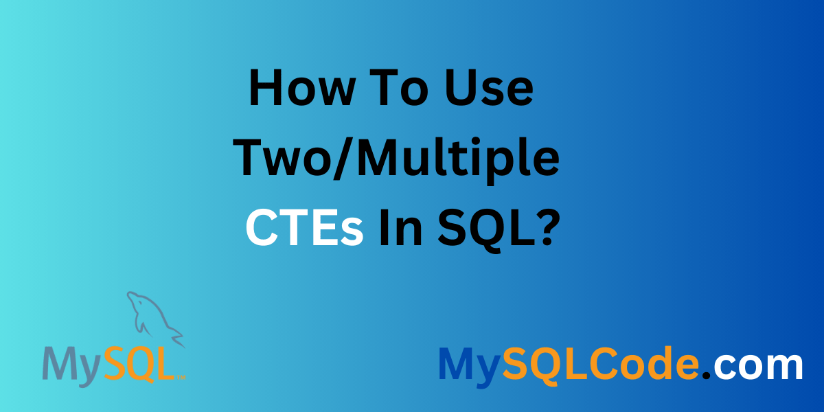 How To Use Multiple CTEs In SQL MySQLCode