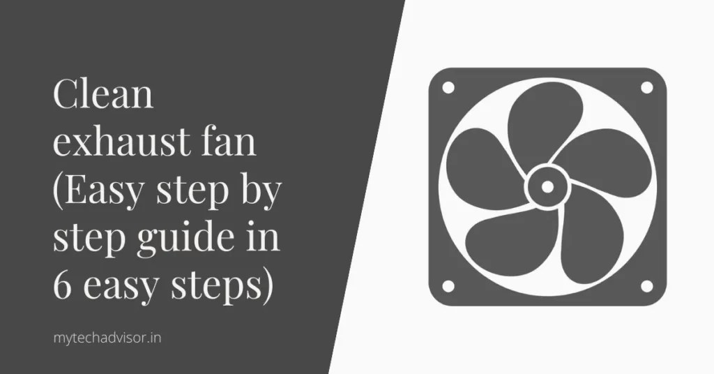Clean exhaust fan (6 Easy steps to follow at home)