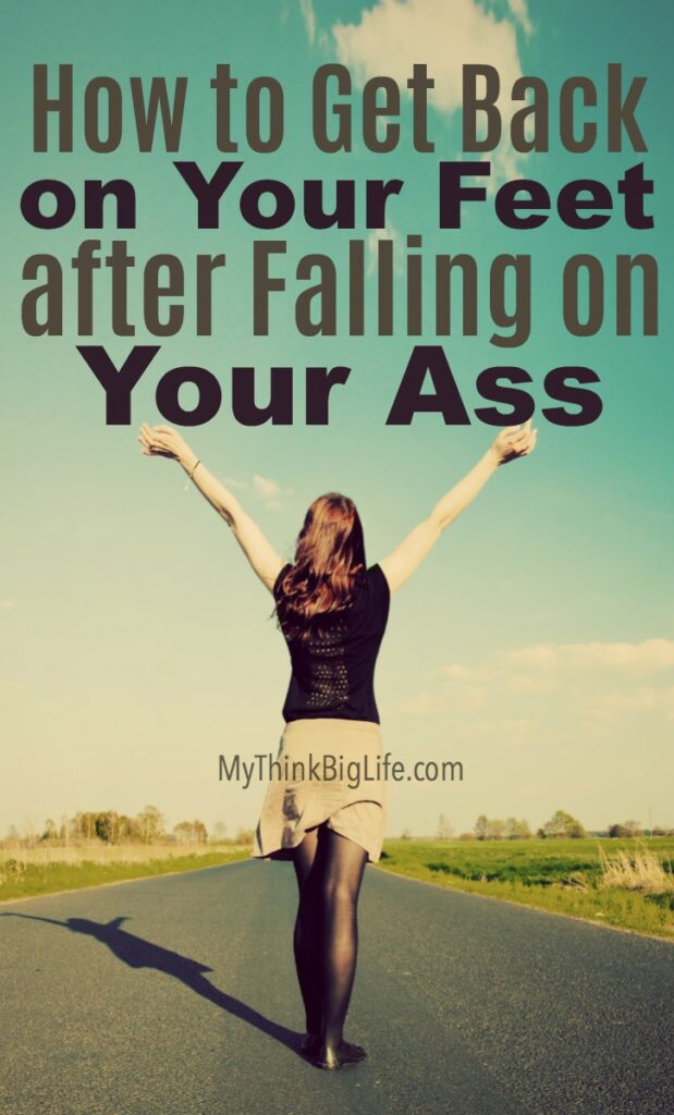 How to Get Back on Your Feet, When You’ve Fallen on Your Ass My Think