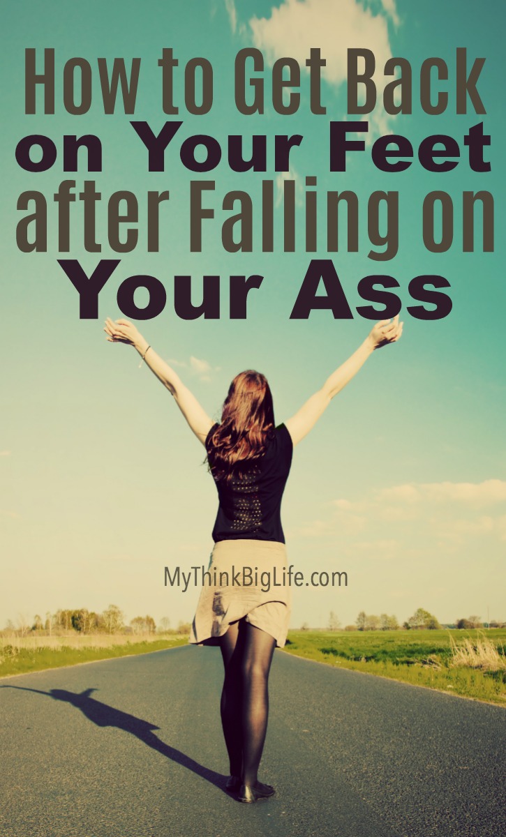 How to Get Back on Your Feet, When You’ve Fallen on Your Ass My Think