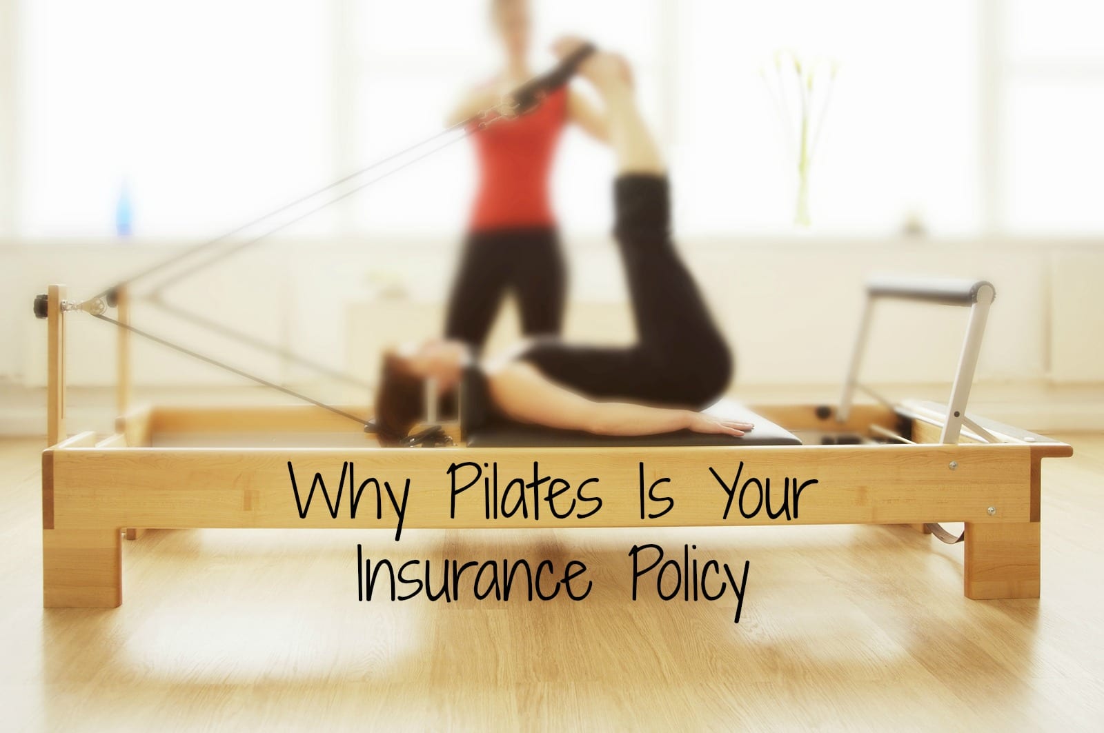 Why Pilates Is Your Insurance Policy My Well Balanced Life
