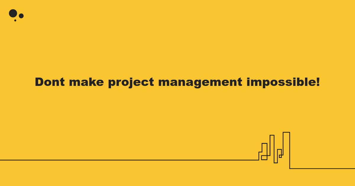 Don't make project management impossible! Nader K. Rad
