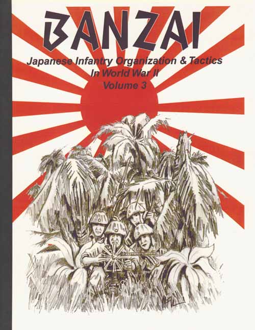 Banzai Japanese Infantry Organization and Tactics in World War II, Vol