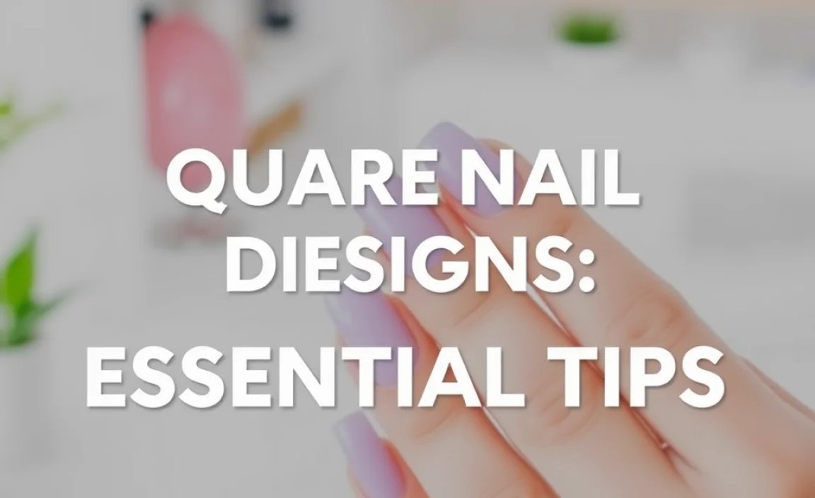 Square Nail Designs Explained: Essential Tips