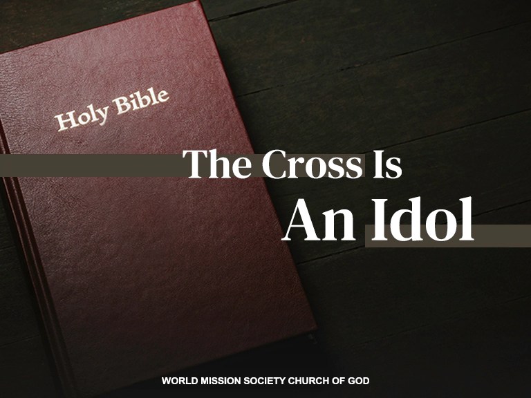The Cross Is An Idol World Mission Society Church of God Namibia