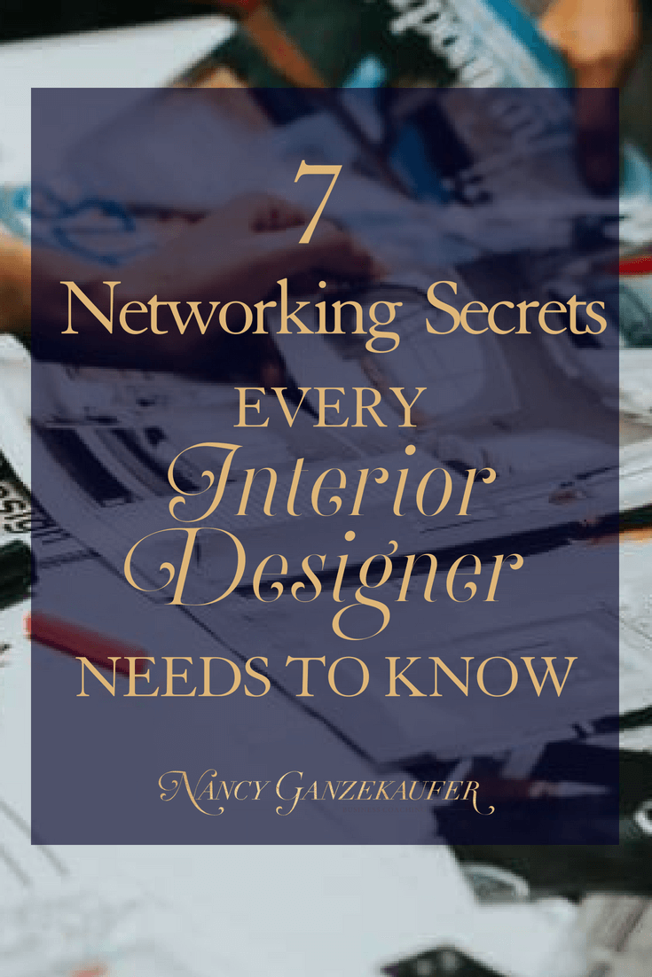 7 Networking Secrets Every Interior Designer Needs to Know Nancy Ganzekaufer