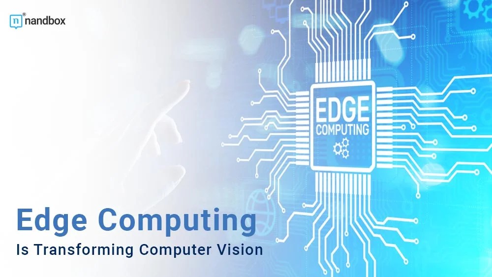 Edge Computing Is Transforming Computer Vision—Here’s How