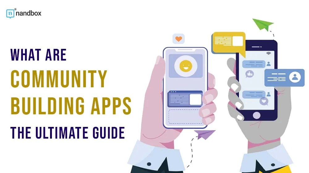 What are Community Building Apps? The Ultimate Guide
