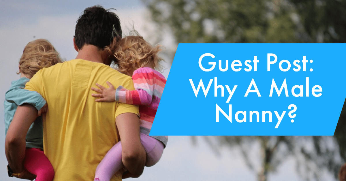 Guest Post Why A Male Nanny? Nanny Parent Connection