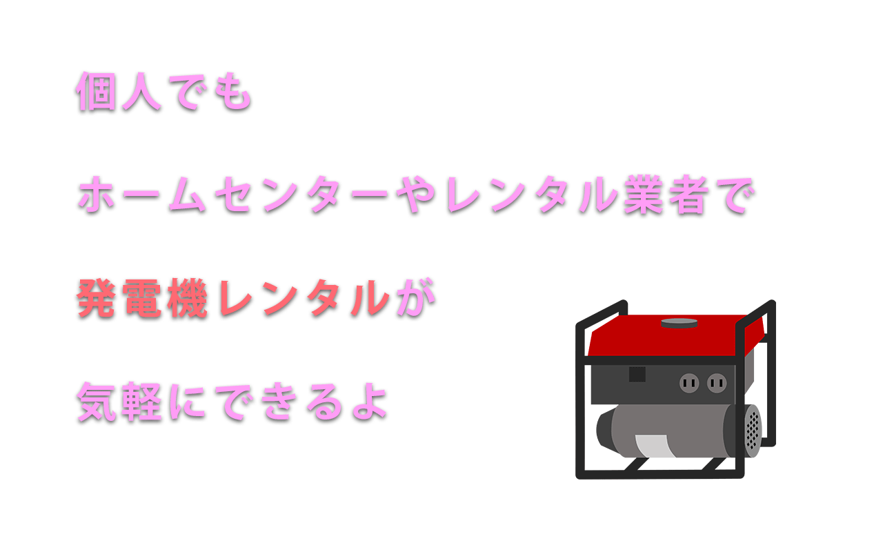 個人でもホームセンターやレンタル業者で発電機レンタルが気軽にできるよ なおGデンキ