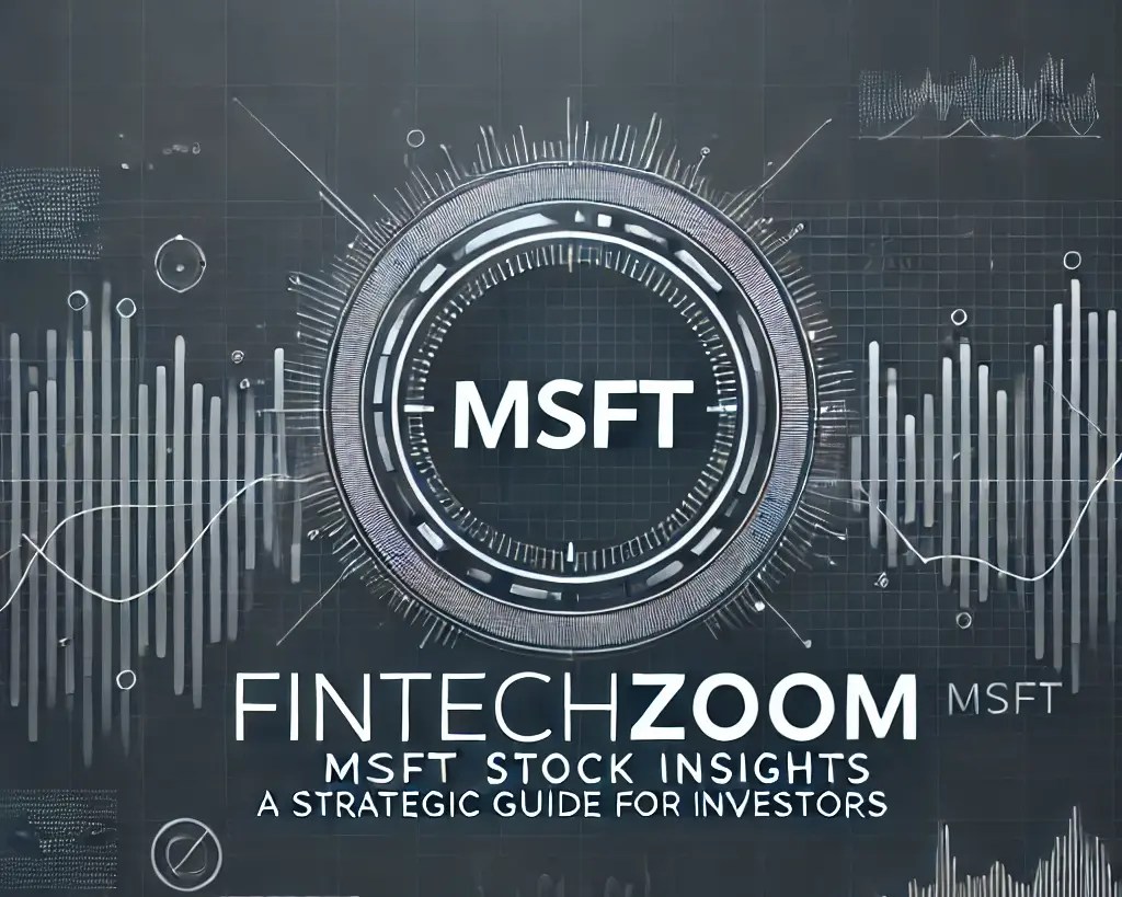 FintechZoom MSFT Stock Insights & Strategic Guide for Investors
