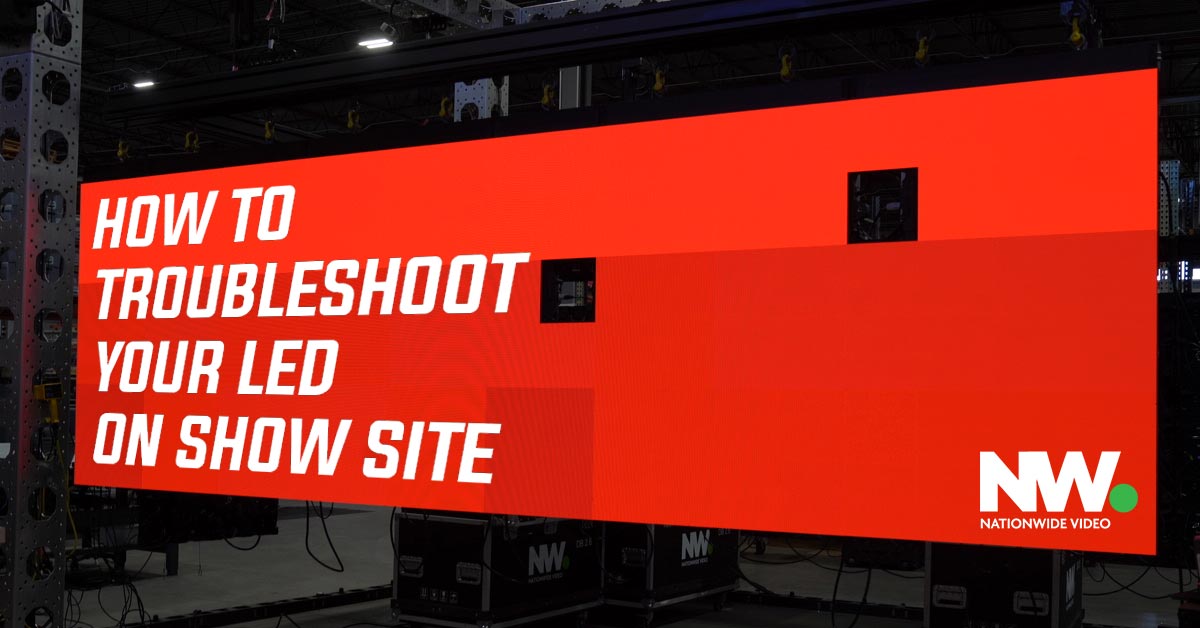 HOW TO TROUBLESHOOT YOUR LED WALLS ON SHOW SITE Nationwide Video