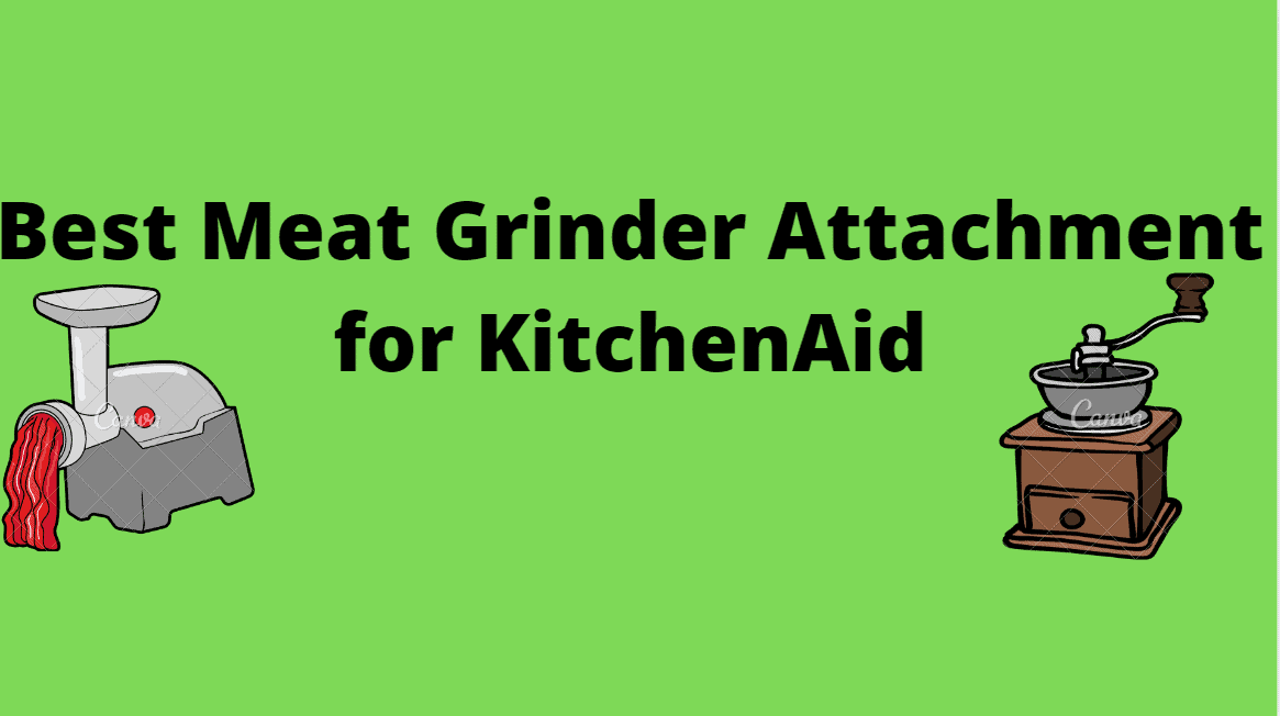 Which Is The Best Meat Grinder Attachment For KitchenAid? 2024 Expert