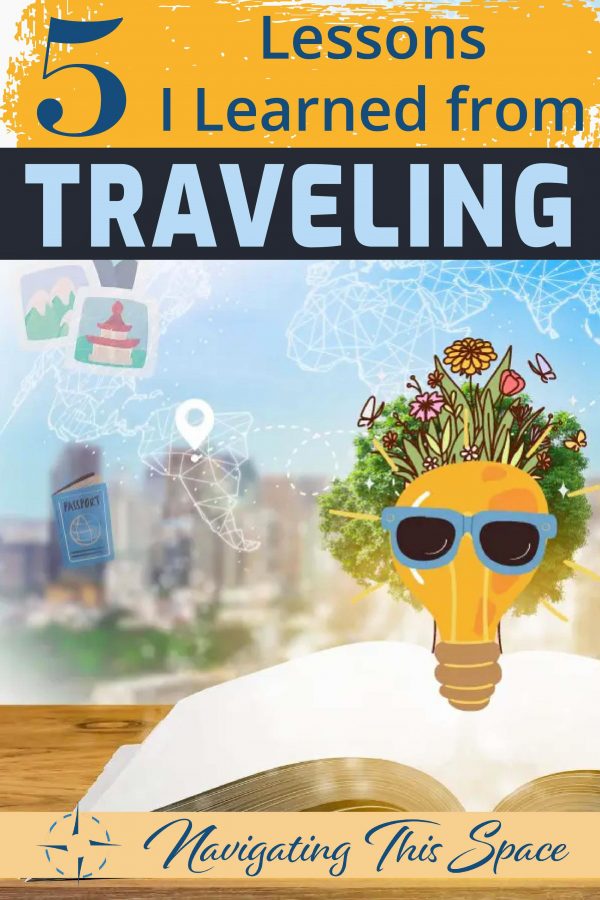 5 Important Lessons I Learned From Traveling Navigating This Space