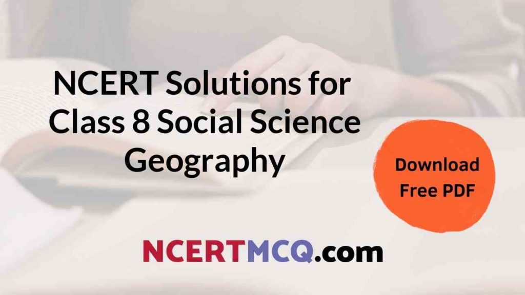 Chapterwise Free NCERT Solutions for Class 8 Social Science Geography