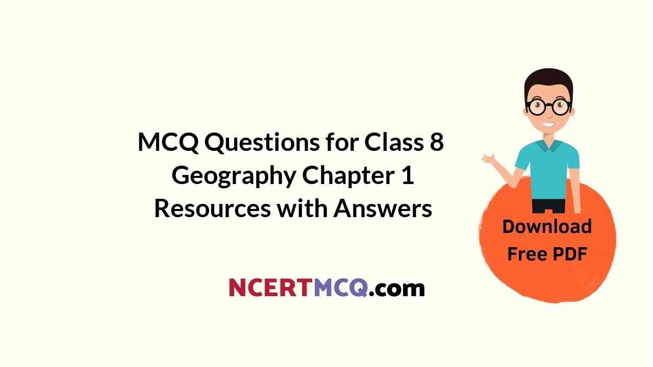 MCQ Questions for Class 8 Geography Chapter 1 Resources with Answers NCERT MCQ