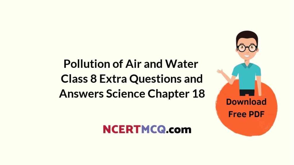 Pollution of Air and Water Class 8 Extra Questions and Answers Science
