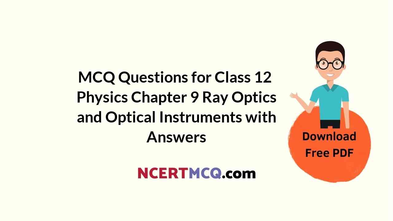 MCQ Questions for Class 12 Physics Chapter 9 Ray Optics and Optical