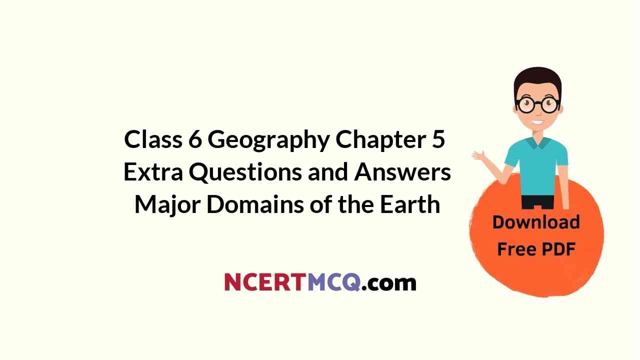 Class 6 Geography Chapter 5 Extra Questions and Answers Major Domains