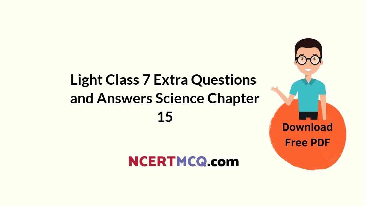 Light Class 7 Extra Questions and Answers Science Chapter 15 NCERT MCQ