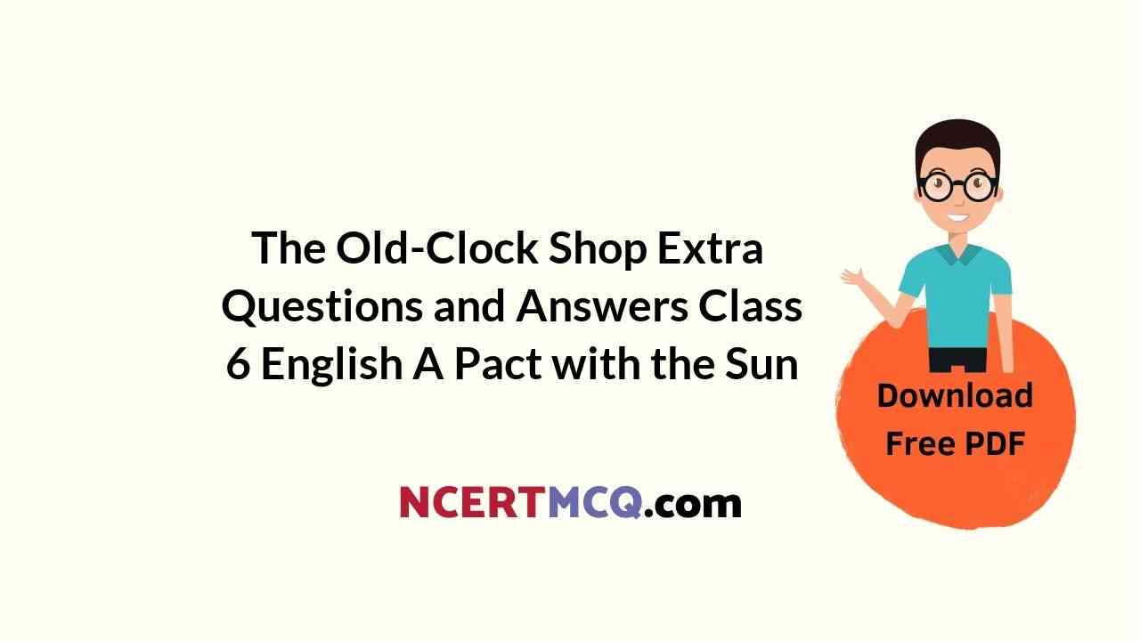 The OldClock Shop Extra Questions and Answers Class 6 English A Pact