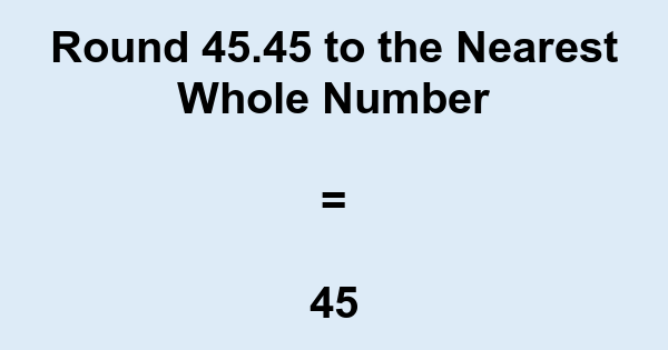 Round 45.45 to the Nearest Whole Number | nearesttenth.com