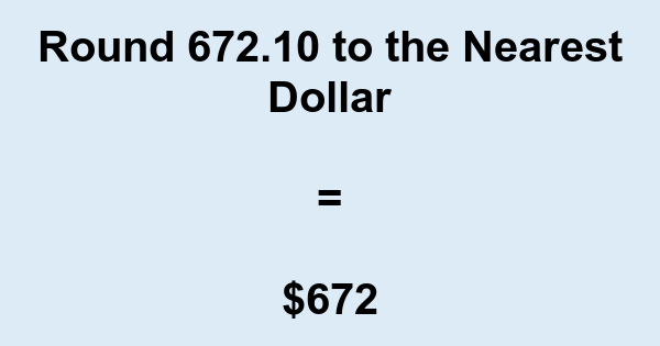 Round 672.10 to the Nearest Dollar | nearesttenth.com