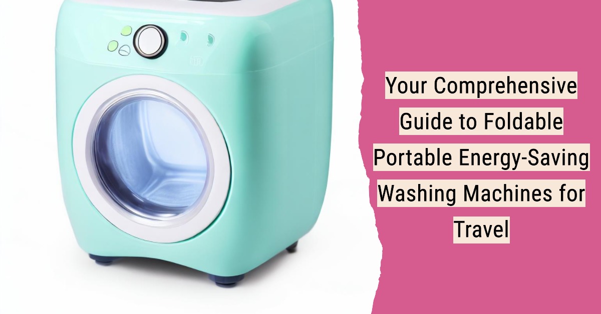 Your Comprehensive Guide to Foldable Portable EnergySaving Washing Machines for Travel Nebanye
