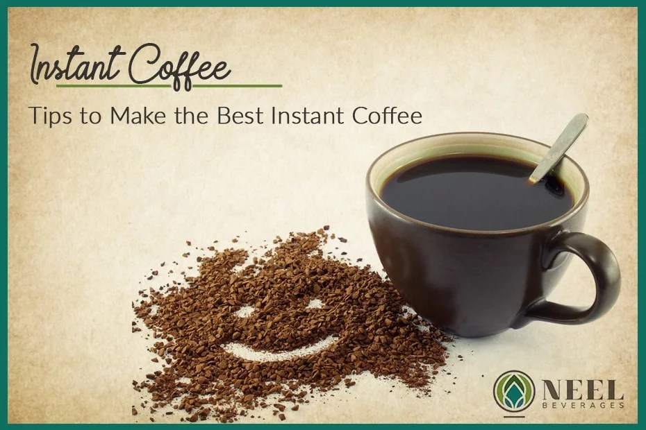 Instant Coffee Tips to Make the Best Instant Coffee Neel Beverages