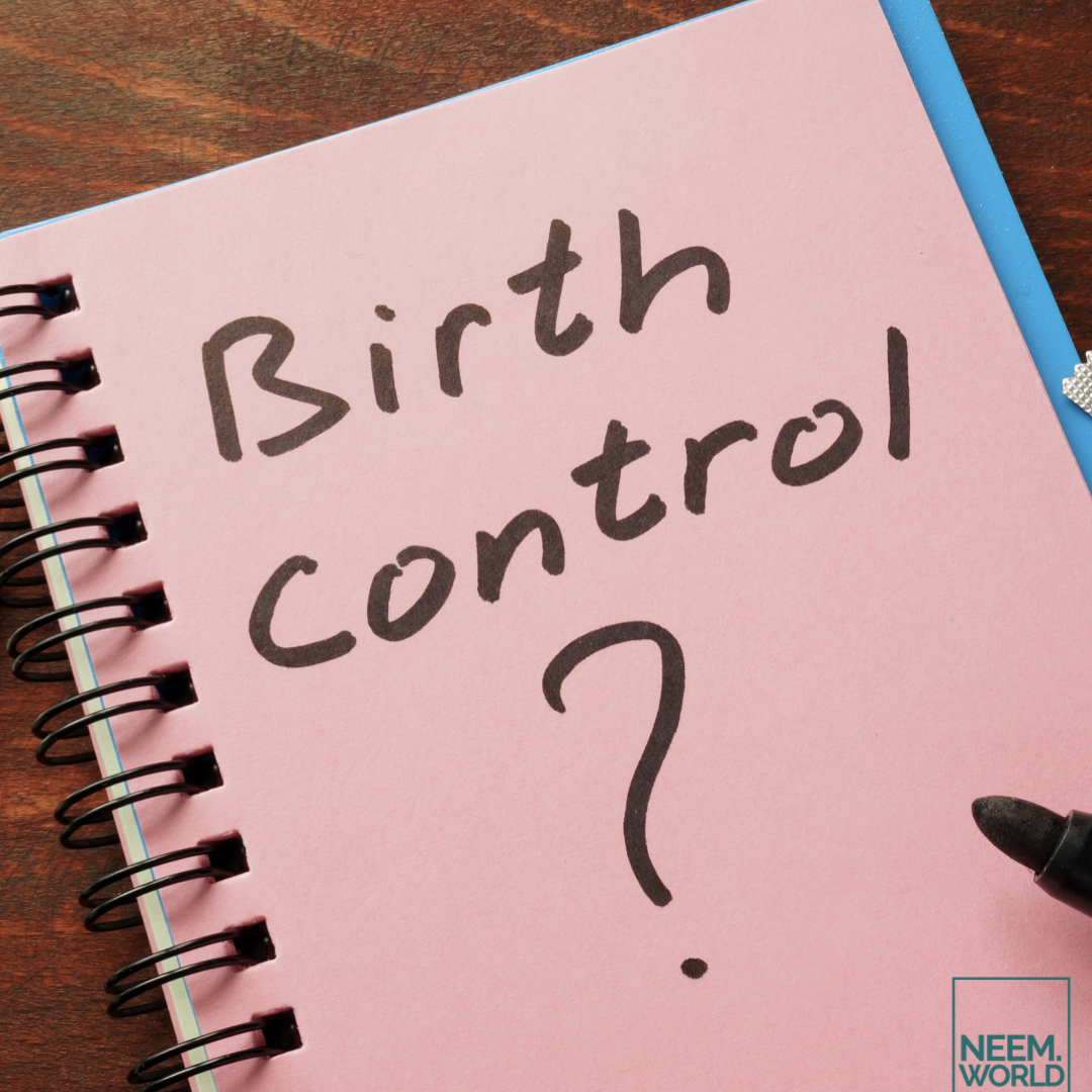 Birth Control How Neem Can Make Birth Control Better and Safer