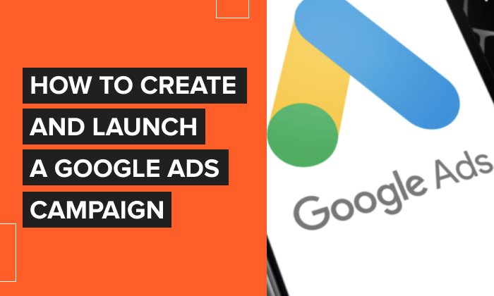 How To Create And Launch A Google Ads Campaign [2022 Update]