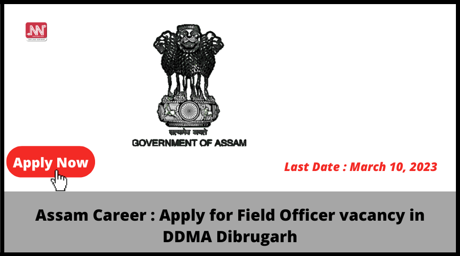 Assam Career Apply for Field Officer vacancy in DDMA Dibrugarh
