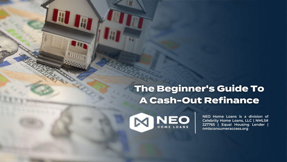 The Beginner's Guide To A CashOut Refinance NEO Home Loans
