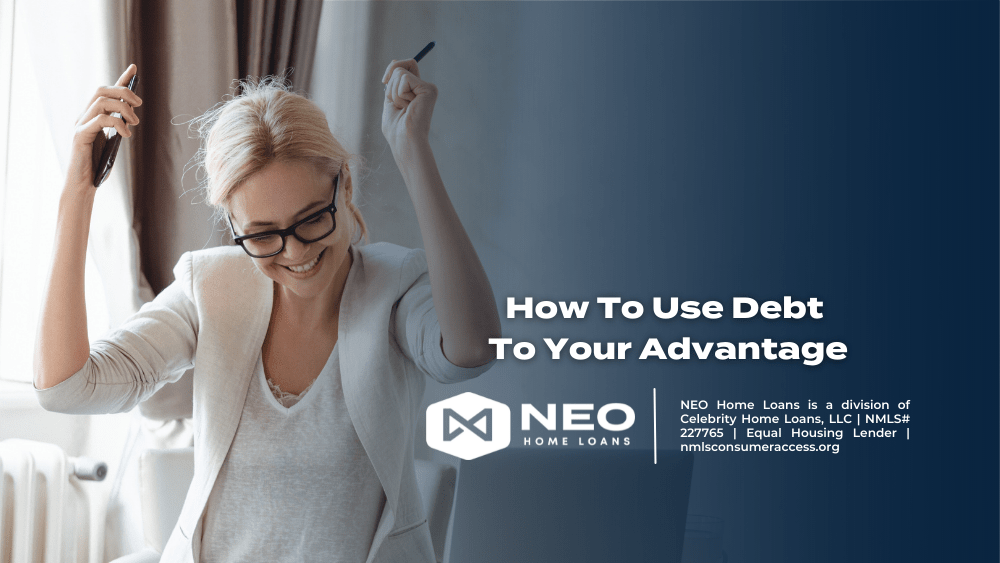 How To Use Debt To Your Advantage NEO Home Loans