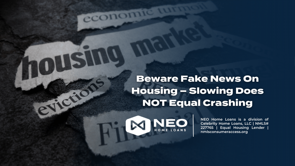 Beware Fake News On Housing Slowing Does NOT Equal Crashing NEO