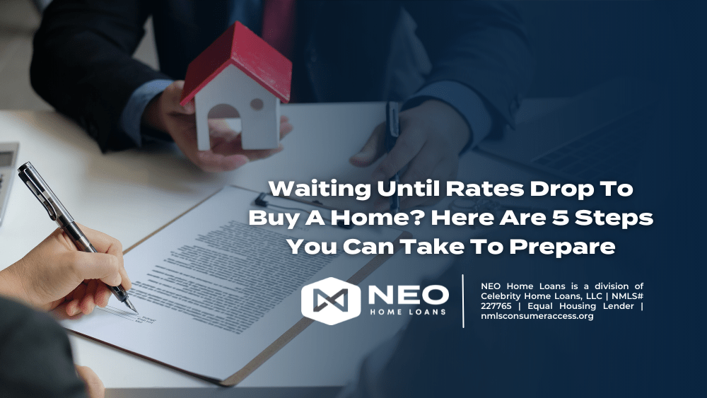 Waiting Until Rates Drop To Buy A Home? Here Are 5 Steps You Can Take