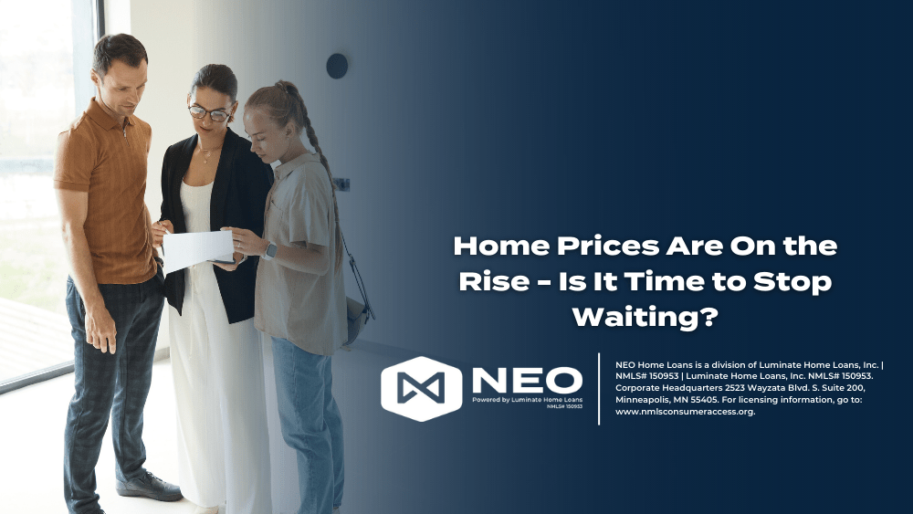 Home Prices Are On the Rise Is It Time to Stop Waiting? NEO Home Loans