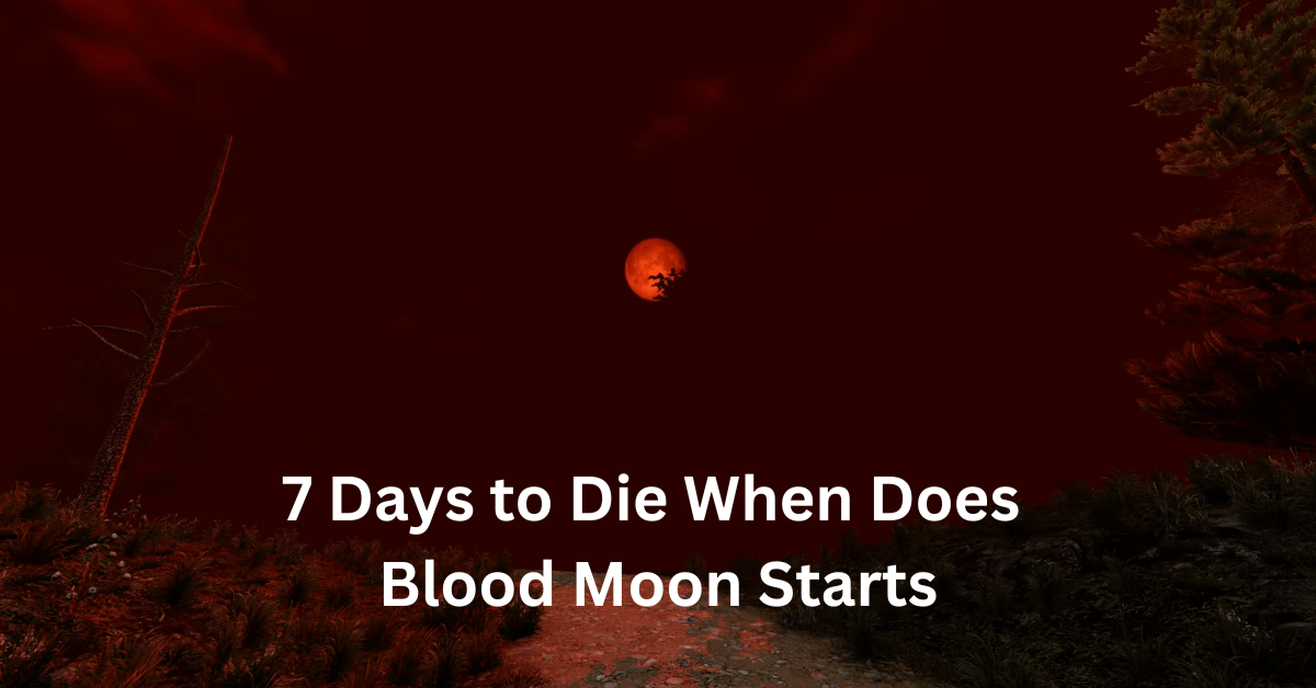 7 Days to Die When Does Blood Moon Starts Nerd Lodge