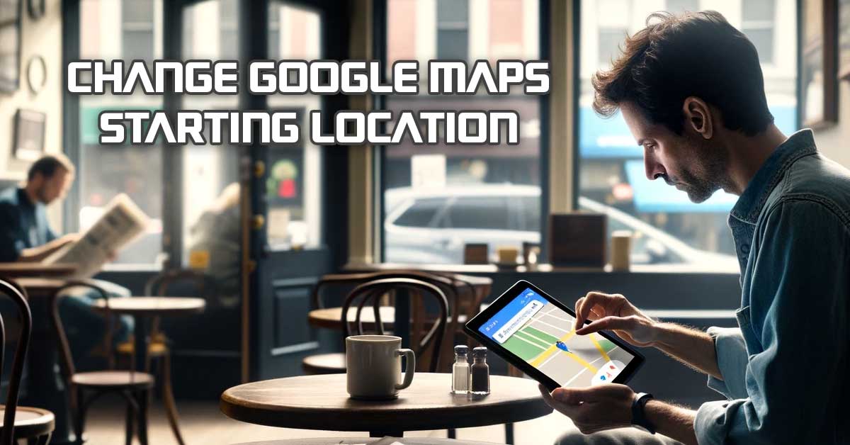 How to Change Start Location on Google Maps Nerd Techy