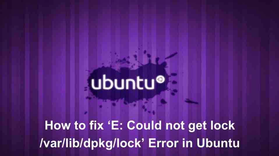 How to fix ‘E Could not get lock /var/lib/dpkg/lock’ Error in Ubuntu