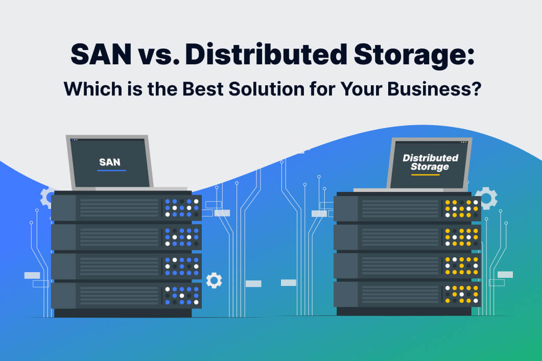 SAN vs. Distributed Storage Which is the Best Solution for Your Business?