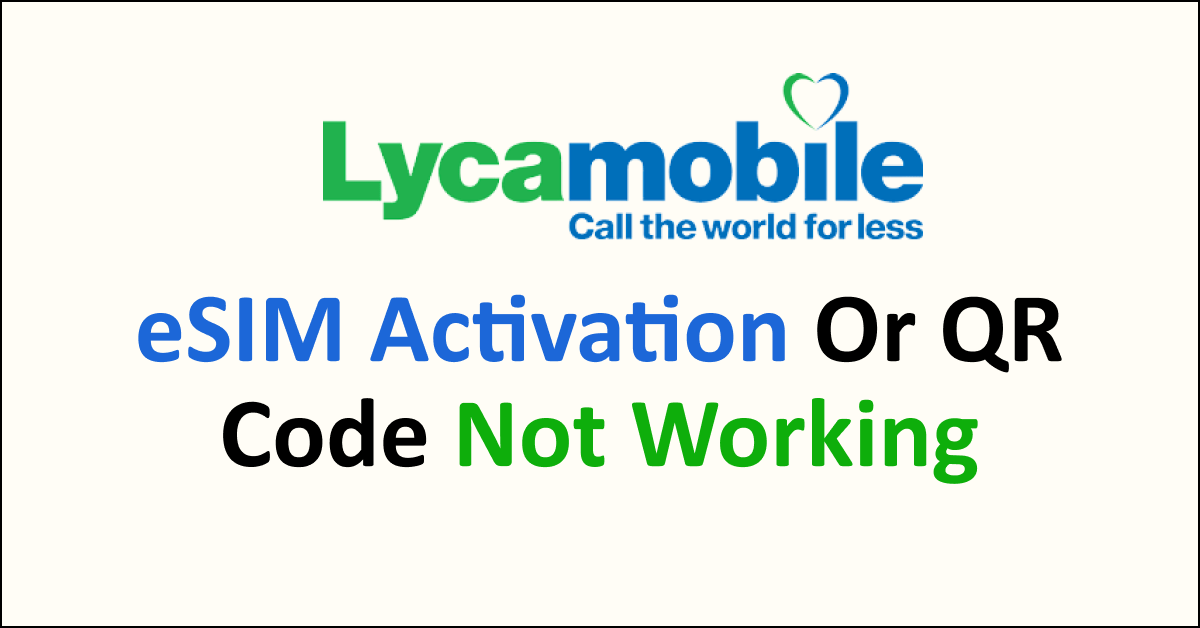 How To Fix Lycamobile ESIM Activation Or QR Code Not Working