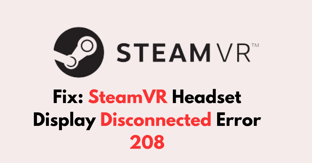 How To Fix SteamVR Headset Display Disconnected Error 208 NetworkBuildz