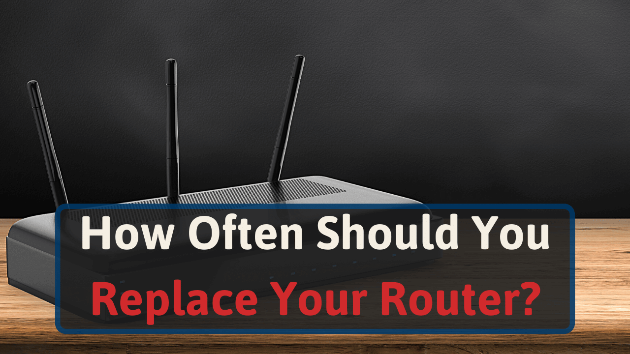 How Often Should You Replace Your Router In 2023?