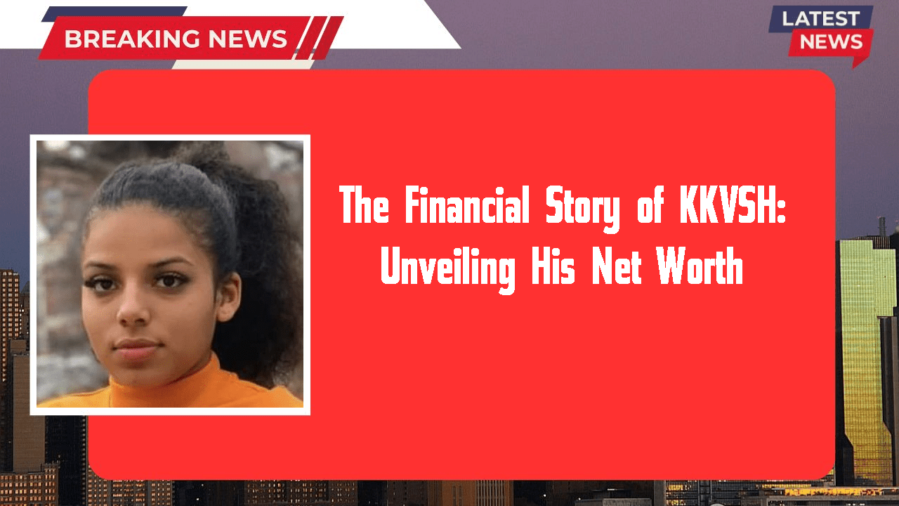 The Financial Story of KKVSH Unveiling His Net Worth(04)