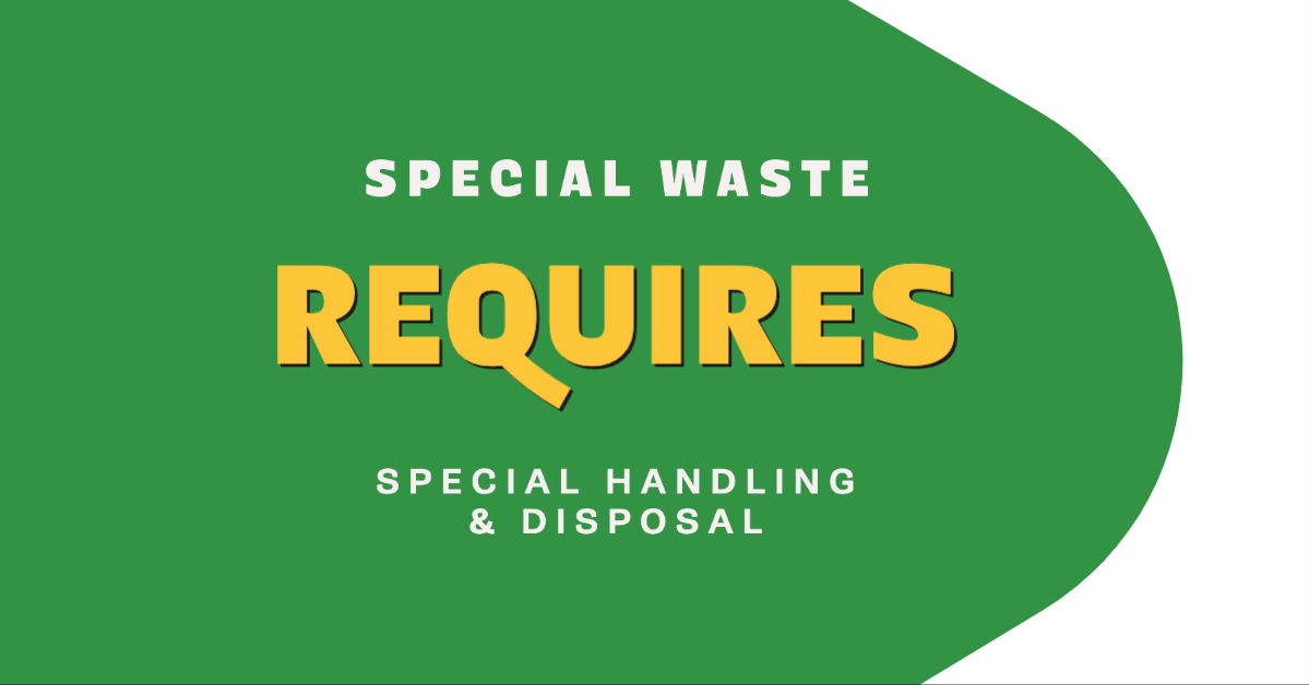 Special Waste Requires Special Handling & Disposal