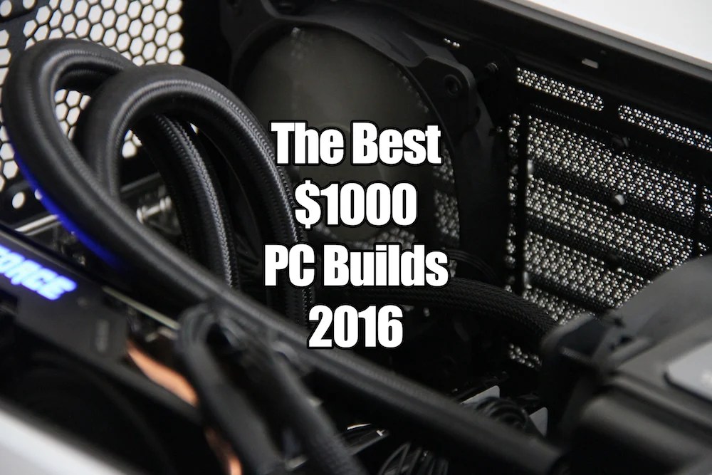 The Best 1000 PC Builds for Gaming in 2016 Newb Computer Build