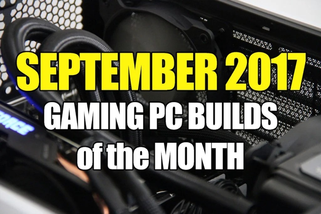 September 2017 1500 1000 & 600 Gaming PC Builds