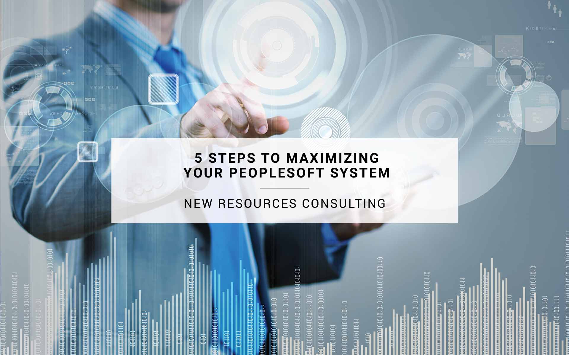 5 Steps to Maximizing Your PeopleSoft System New Resources Consulting
