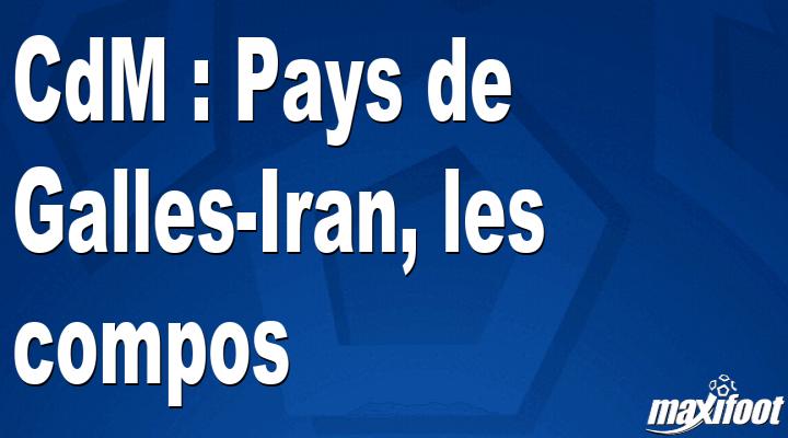 CdM Pays de GallesIran, les compos Football MAXIFOOT